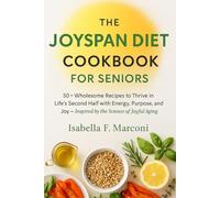 The Joyspan Diet Cookbook for Seniors: 50+ Wholesome Recipes to Thrive in Life’s Second Half with Energy, Purpose, and Joy - Inspired by the Science of Joyful Aging