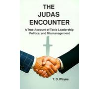 The Judas Encounter: A True Account of Toxic Leadership, Politics, and Mismanagement