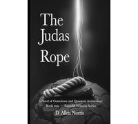 The Judas Rope: A novel of conscience and quantum archaeology