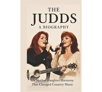 THE JUDDS A BIOGRAPHY: A Mother-Daughter Harmony That Changed Country Music