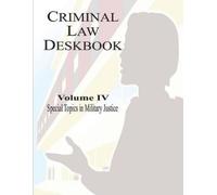 The Judge Advoca Criminal Law Deskbook: Volume IV - Special Topics (Tascabile)