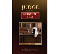 The Judge and the Judgment Seat: From the Cross to the Throne: Understanding Salvation, Accountability, and the Final Judgment of God