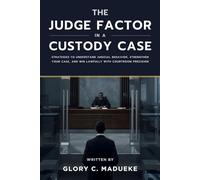 The Judge Factor in a Custody Case: Strategies to Understand Judicial Behavior, Strengthen Your Case, and Win Lawfully with Courtroom Precision