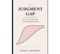 THE JUDGMENT GAP: How AI Is Redrawing the Map of Human Life