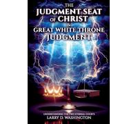 The Judgment Seat of Christ & The Great White Throne Judgment