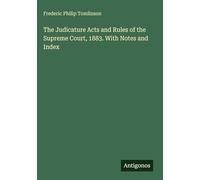 The Judicature Acts and Rules of the Supreme Court, 1883. With Notes and Index