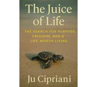 The Juice of Life: The Search for Purpose, Freedom, and a Life Worth Living.