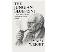 The Jungian Blueprint: A Modern Guide to Archetypal Living