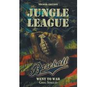 THE JUNGLE LEAGUE: BASEBALL WENT TO WAR: SECOND EDITION