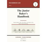 The Junior Baker's Handbook: A Kids Guide to Cookies, Bread and Cakes From Scratch | 20 Recipes in Grams and Cups, 4 Mixing Methods, 76 Record Pages | Ages 8-12