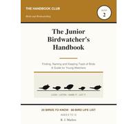 The Junior Birdwatcher's Handbook: A Kids Guide to Spotting, Naming and Recording 20 Common Backyard Species | Life List, 56 Sighting Records, Size and Beak Identification | Ages 8-12