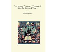 The Junior Classics, Volume 6: Old-Fashioned Tales