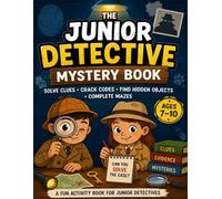 The Junior Detective Mystery Book: Solve Clues, Crack Codes, Find Hidden Objects & Complete Mazes