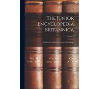 The Junior Encyclopedia Britannica: A Reference Library Of General Knowledge; Volume 1