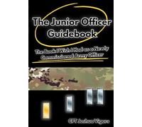 The Junior Officer Guidebook: The Book I Wish I Had as a Newly Commissioned Army Officer