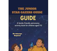 The Junior Star Gazers Guide: Family-friendly astronomy at home and on camping trips, with simple sky maps, binocular tips, safe DIY projects, and stargazing games for kids and carers.
