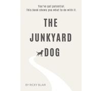 The Junkyard Dog: From Total Failure to Self-Made Millionaire-And How You Can Do It Too