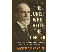 The Jurist Who Held the Center: Charles Evans Hughes and The American Century