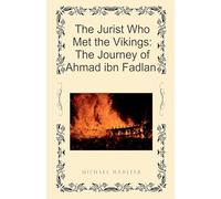 The Jurist Who Met the Vikings: The Journey of Ahmad ibn Fadlan