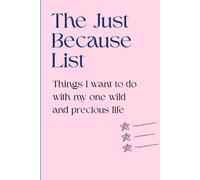 The Just Because List: Things I want to do with my one wild and precious life: Gift Journal : Notebook for Kids ,Partners , Parents or Siblings