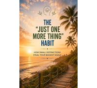 The “just one more thing” habit: How small distractions steal your biggest goals