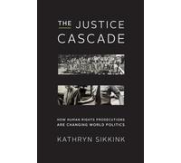 The Justice Cascade: How Human Rights Prosecutions Are Changing World Politics: 0