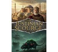 THE JUSTINIAN SCOURGE: The First Great Pandemic (541 AD). How Bubonic Plague Decimated the Byzantine Empire and Killed the Roman Dream: 2