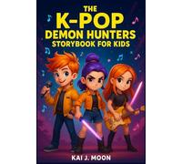 The K-Pop Demon Hunters Storybook for Kids: Thrilling Short Stories on Courage, Teamwork, Music and the Adventures of Brave Young Heroes Against Darkness