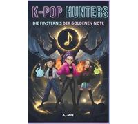 THE K-POP HUNTERS - DIE FINSTERNIS DER GOLDENEN NOTE: Angesichts der Dämonen der Zeit: Der unzerstörbare Rhythmus der Freundschaft - Ein K-Pop-Abenteuerroman, Action, Zeitreise und Idole in Seoul
