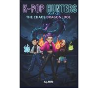 THE K-POP HUNTERS - THE CHAOS DRAGON IDOL: An Urban Fantasy Adventure of Music, Magic, Ancestral Flames, and the Demons of Unbreakable Destiny
