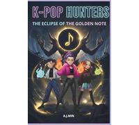 THE K-POP HUNTERS - THE ECLIPSE OF THE GOLDEN NOTE: The Shadow of Time: The Indestructible Rhythm of Friendship - A K-Pop Adventure Novel, Action, Time Travel, and Idols in Seoul
