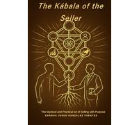 THE KÁBALA OF THE SELLER: THE MYSTICAL AND PRACTICAL ART OF SELLING WITH PURPOSE