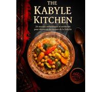 The Kabyle Kitchen: 24 recettes authentiques et modernes pour découvrir les saveurs de la Kabylie
