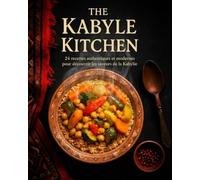 The Kabyle Kitchen: 24 recettes authentiques et modernes pour découvrir les saveurs de la Kabylie