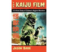 The Kaiju Film: A Critical Study of Cinema's Biggest Monsters - Barr Jason