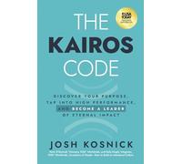 The Kairos Code: Discover Your Purpose, Tap into High Performance, and Become a Leader of Eternal Impact