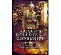The Kaiser's Reluctant Conscript: My Experiences in the War 1914-1918
