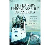 The Kaiser's U-Boat Assault on America: Germany's Great War Gamble in the First World War