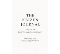 The Kaizen Challenge Journal: A 90-Day Guided Kaizen Journal for Self Improvement, Daily Growth, Mindfulness, and Lasting Transformation
