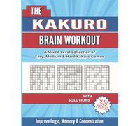The Kakuro Brain Workout: 240 Logic Number Puzzles for Adults and Seniors: Easy, Medium & Hard Kakuro Puzzles for Focus, Memory, and Brain Training | 8.5 x 11 Large for Easy Reading