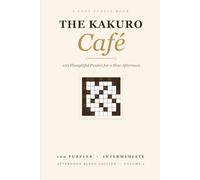 The Kakuro Cafe: Afternoon Blend - 100 Thoughtful Kakuro Puzzles for a Slow Afternoon