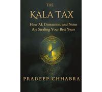 THE KALA TAX: How AI,Distractions and Noise Are Stealing Your Best Years