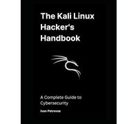 The Kali Linux Hacker's Handbook: A Complete Guide to Cybersecurity