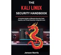 The Kali Linux Security Handbook: A Practical Guide to Offensive Security Tools, Exploits, and Threat Detection Using Kali Linux