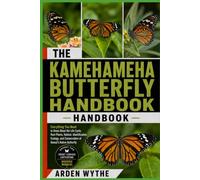 THE KAMEHAMEHA BUTTERFLY HANDBOOK: Everything You Need to Know About the Life Cycle, Host Plants, Habitat, Identification, Ecology, and Conservation of Hawaii's Native Butterfly