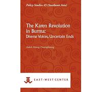 The Karen Revolution in Burma: Diverse Voices, Uncertain Ends