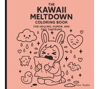 The Kawaii Meltdown Coloring Book: For Healing, Humor, And Tiny Tantrums