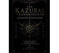 The Kazural Transmissions: A Collection of Codices, Testaments, and Field Manuals on Consciousness, Control, and the Path of Return