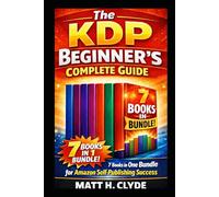 The KDP Beginner’s Complete Guide: 7 Books in One Bundle for Amazon Self-Publishing Success