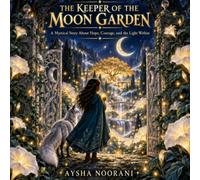 The Keeper of the Moon Garden: A Mystical Story About Hope, Courage, and the Light Within